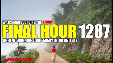 FINAL HOUR 1287 - URGENT WARNING DROP EVERYTHING AND SEE - WATCHMAN SOUNDING THE ALARM