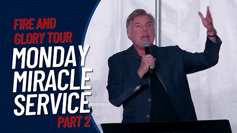Fire And Glory Tour Monday Miracle Service | PART 2 | Lance Wallnau