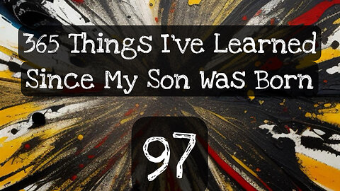 97/365 things I’ve learned since my son was born