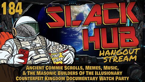 Slack Hub 184: Ancient Commie Scrolls, Memes, Music, & The Masonic Builders Of The Illusionary Counterfeit Kingdom Documentary Watch Party