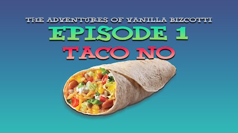 The Adventures of Vanilla Bizcotti - Episode 1. Taco No