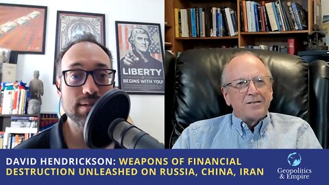 David Hendrickson: Weapons of Financial Destruction (WFDs) Unleashed on Russia, China, & Iran