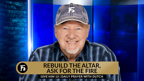Rebuild the Altar, Ask For the Fire | Give Him 15: Daily Prayer with Dutch | March 8, 2024
