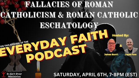Episode 8 – “Fallacies of Roman Catholicism & Roman Catholic Eschatology”