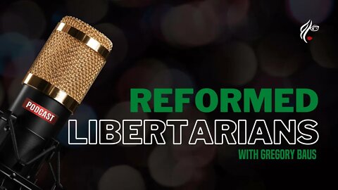 Reformed Libertarians with Gregory Baus