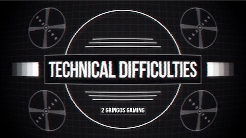2 Gringos Gaming - Technical Dificulties