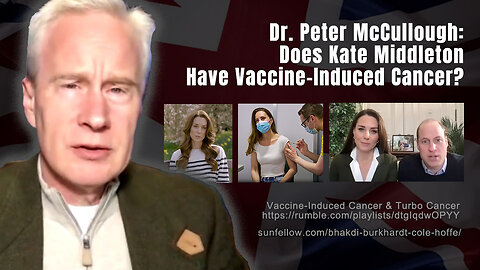 Dr. Peter McCullough: Does Kate Middleton Have Vaccine-Induced Cancer?