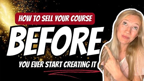 How to Sell Your Course BEFORE You Create It