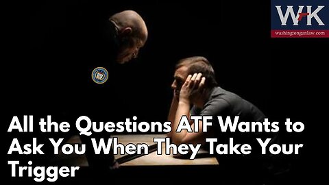 All the Questions ATF Wants to Ask You When They Take Your Trigger