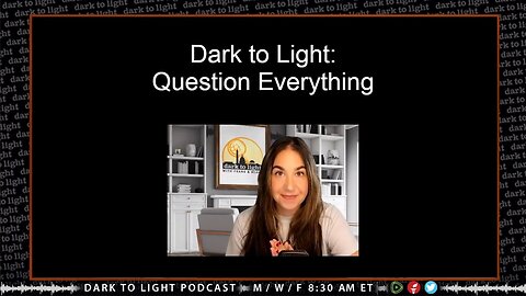 Dark to Light: Question Everything