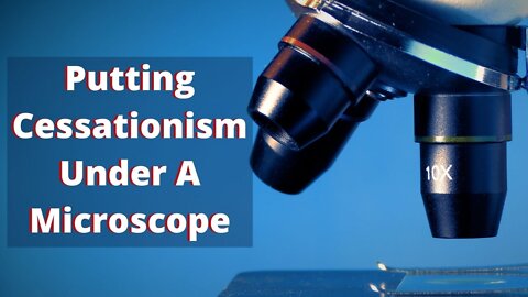 #3: Putting Cessationism Under A Microscope