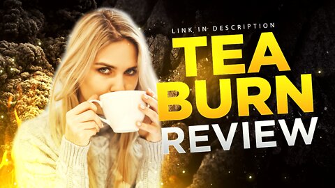 Tea Burn Review - Does It Work? Tea Burn Review