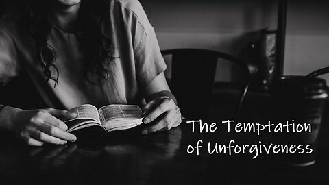 The Temptation of Unforgiveness
