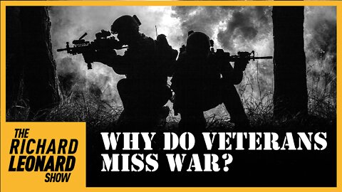 The Richard Leonard Show: Why Do Veterans Miss War?