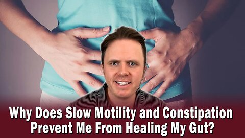 Why Does Slow Motility and Constipation Prevent Me From Healing My Gut?