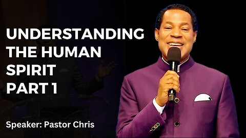 Understanding The Human Spirit Part 1 By Pastor Chris Oyakhilome
