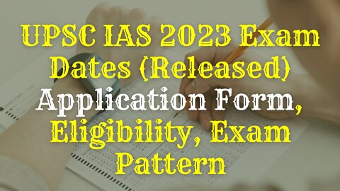 UPSC IAS 2023 Exam Dates (Released) Application Form, Eligibility, Exam Pattern