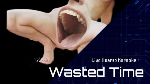 Wasted Time - Hoarse Karaoke