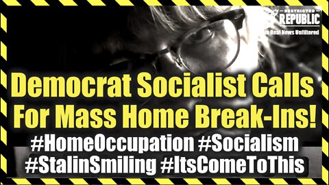 Democrat Socialist Calls For Mass Home Break-Ins! #HomeOccupation #Socialism #StalinSmiling