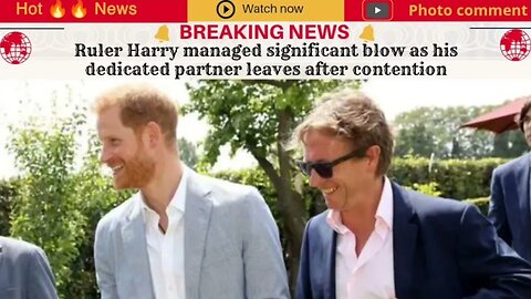 Ruler Harry managed significant blow as his dedicated partner leaves after contention