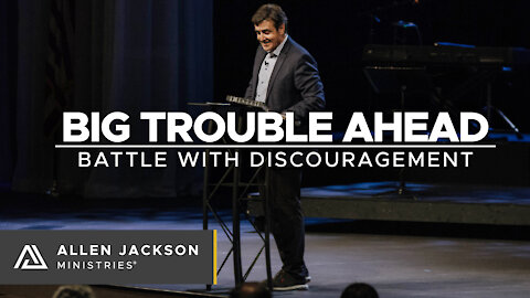 Big Trouble Ahead - Battle with Discouragement