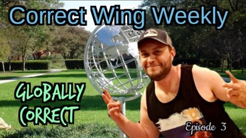 Globally Correct || Correct Wing Weekly Ep. 3 || August 3, 2022