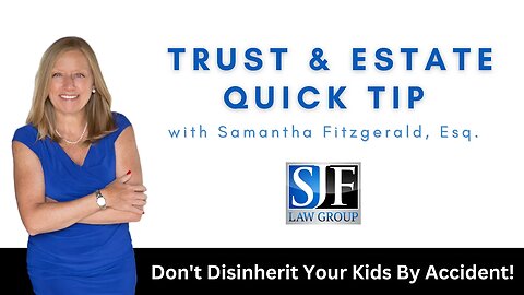 Trust & Estate Quick Tip #3 - Don’t disinherit your kids by accident!