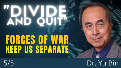 The Forces Of War Are Those That Divide People. Don't Accept Them | Dr. Yu Bin (5/5)