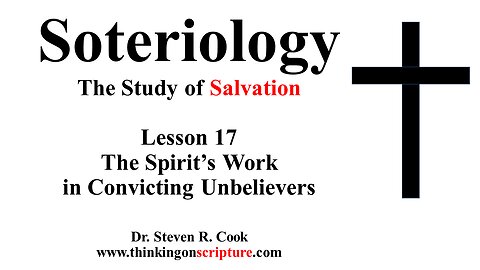 Soteriology Lesson 17 - The Spirit's Convicting Work in Unbelievers