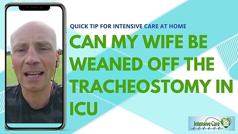 Quick Tip for Families in Intensive Care: Can My Wife be Weaned Off the Tracheostomy in ICU?