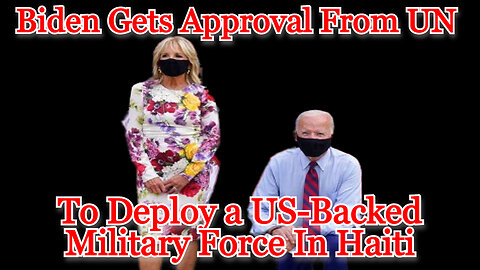 Biden Gets Approval From UN to Deploy a US-Backed Military Force in Haiti: COI #480