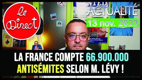 Direct 13 nov. 23 : La France compte 66.900.000 antisémites selon M. Lévy !