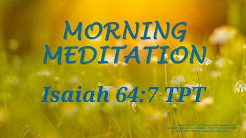 Morning Meditation -- Isaiah 64 verse 7 TPT