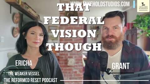 That Federal Vision Though | The Reformed Reset Podcast