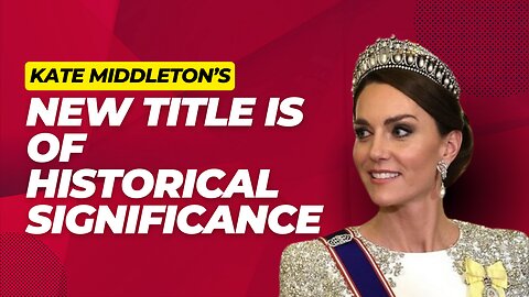 Why Kate Middleton’s New Title Is of Historical Significance | News Today | UK |
