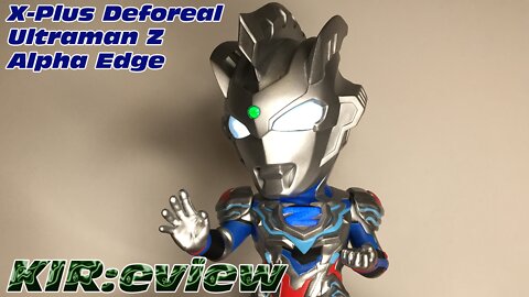 KIR:eview #57 - X-Plus Deforeal Ultraman Z Alpha Edge