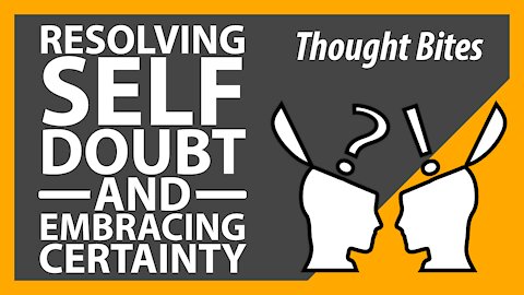 Resolving Self Doubt and Embracing Certainty