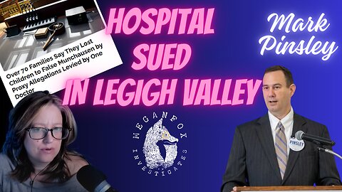 12 Families Sue Lehigh Valley Medical and CA Pediatrican For False Allegations with Mark Pinsley