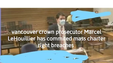 dirty Vancouver crown prosecutor Marcel LeHouillier has committed mass charter right breaches