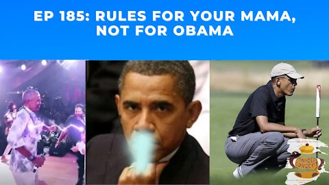 EP 185: Rules For Your Mama, Not For Obama