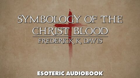 Symbology Of The Christ Blood - Frederick K. Davis - Full Esoteric Occult Audiobook with images