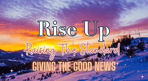 Rise Up! Raising the Standard- Giving The Good News