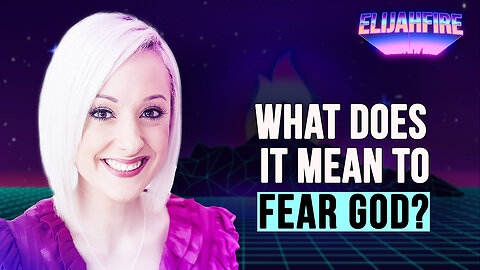WHAT DOES IT MEAN TO FEAR GOD? ElijahFire: Ep. 333 – CRISTINA BAKER