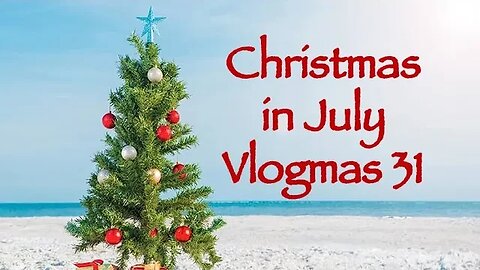 Day 31 - Christmas in July Vlogmas 2023