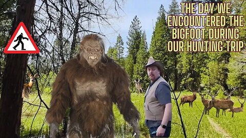 The Day We Encountered The Bigfoot During Our Hunting Trip