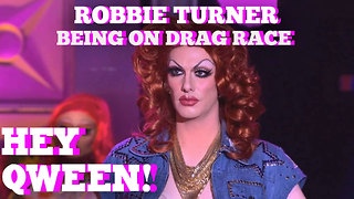 Robbie Turner : Being On RuPaul's Drag Race : Hey Qween! HIGHLIGHT