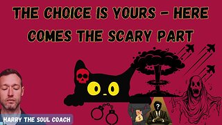 THE CHOICE IS YOURS - HERE COMES THE SCARY PART