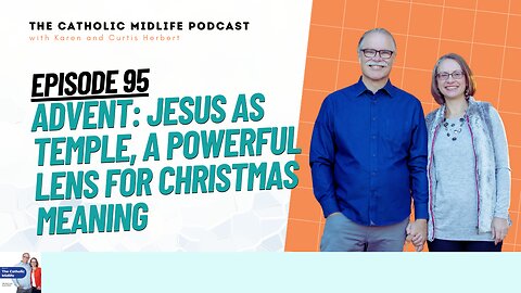 95 | Advent; Jesus as temple, a powerful lens for Christmas meaning | The Catholic Midlife Podcast