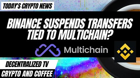 Binance Suspends Transfers Tied To Multichain? - Crypto and Coffee