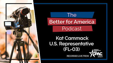 Better For America Podcast - CPAC 2021: Representative Kat Cammack